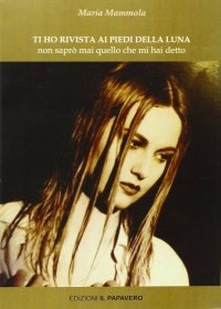 Immagine copertina libro Ti ho rivista ai piedi della luna. Non saprò mai quello che mi hai detto