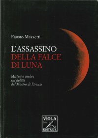Immagine copertina libro L'assassino della falce di luna. Misteri e ombre sui delitti del mostro di Firenze