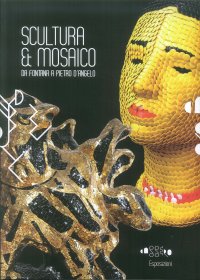 Immagine copertina libro Scultura & mosaico. Da Fontana a Pietro D'Angelo. Tra XX e XXI secolo le metamorfosi della tessera nella scultura italiana. Ediz. illustrata