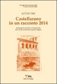 Immagine copertina libro Castellarano in un racconto 2014. Antologia di racconti e microracconti dal concorso letterario Aquila d'Argento