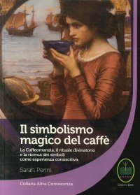 Immagine copertina libro Il simbolismo magico del caffè. La caffeomanzia, il rituale divinatorio e la ricerca dei simboli come esperienza conoscitiva