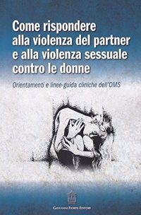 Immagine copertina libro Come rispondere alla violenza del partner e alla violenza sessuale contro le donne. Orientamenti e linee-guida cliniche dell'OMS