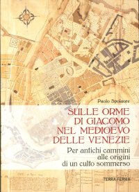 Immagine copertina libro Sulle orme di Giacomo nel medioevo delle Venezie. Per antichi cammini alle origini di un culto sommerso