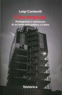 Immagine copertina libro L'incompiuta. Protagonisti e retroscena di un ventennio politico a Latina