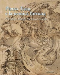Immagine copertina libro Pietro Testa e la nemica fortuna. Un artista filosofo (1612-1650) tra Lucca e Roma. Ediz. italiana e inglese