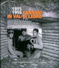 Immagine copertina libro 1915-1916 cannoni in Val di Ledro. Diario per immagini della presenza italiana sul fronte ledrense e delle basse giudicarie dagli album di fotografie.... Ediz. illustrata