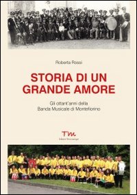 Immagine copertina libro Storia di un grande amore. Gli ottant'anni della banda musicale di Montefiorino