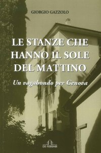 Immagine copertina libro Le stanze che hanno il sole del mattino. Un vagabondo per Genova
