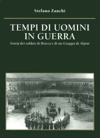 Immagine copertina libro Tempi di uomini in guerra. Storia dei soldati di Bracca e di un gruppo di alpini