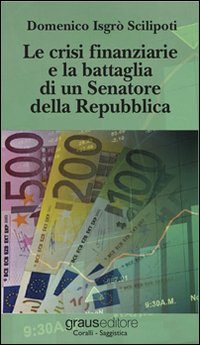 Immagine copertina libro Le crisi finanziarie e la battaglia di un senatore della Repubblica