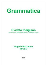 Immagine copertina libro Grammatica. Dialetto lodigiano (con particolare riferimento al dialetto di Castiglione d'Adda)