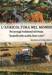 Immagine copertina libro L'agricoltura nel mondo. Dai paesaggi tradizionali all'attuale geografia della sazietà, fame e sete
