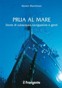 Immagine copertina libro Prua al mare. Storie di subacquea, navigazione e genti