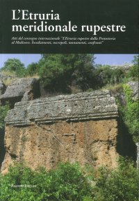 Immagine copertina libro L'Etruria meridionale rupestre. Atti del Convegno internazionale «L'Etruria rupestre dalla protostoria al Medioevo. Insediamenti, necropoli, monumenti, confronti»