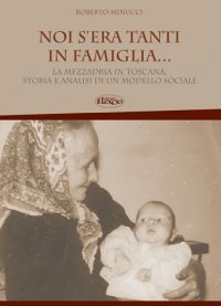 Immagine copertina libro Noi s'era tanti in famiglia... La mezzadria in Toscana, storia e analisi di un modello sociale