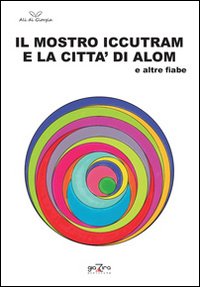 Immagine copertina libro Il mostro Iccutram e la città di Alom ed altre fiabe