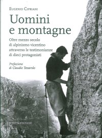Immagine copertina libro Uomimi e montagne. Oltre mezzo secolo di alpinismo vicentino attraverso le testimonianze di dieci protagonisti