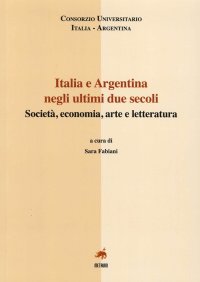 Immagine copertina libro Italia e Argentina negli ultini due secoli. Società, economia, arte e letteratura. Ediz. italiana e spagnola