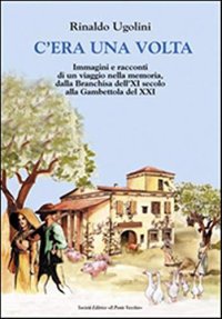 Immagine copertina libro C'era una volta. Immagini e racconti di un viaggio nella memoria, dalla Branchisa dell'XI secolo alla Gambettola del XXI