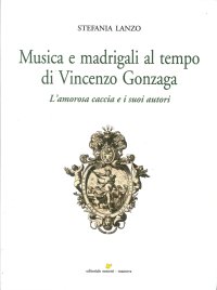 Immagine copertina libro Musica e madrigali al tempo di Vincenzo Gonzaga