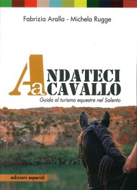 Immagine copertina libro Andateci a cavallo. Guida al turismo equestre nel Salento. Con 11 mappe e 11 itinerari