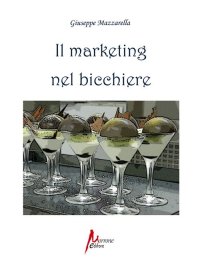 Immagine copertina libro Il marketing nel bicchiere. L'arte di vendere emozioni