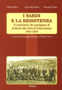 Immagine copertina libro I sardi e la resistenza. Il contributo dei partigiani di Ardauli alla lotta di Liberazione 1943-1945