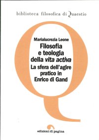 Immagine copertina libro Filosofia e teologia della vita activa. La sfera dell'agire pratico in Enrico di Gand