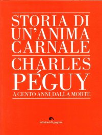 Immagine copertina libro Storia di un'anima carnale. Charles Peguy a cento anni dalla morte