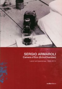 Immagine copertina libro Sergio Armaroli. Camera d'Eco (EchoChamber). Lavori ed esperienze, 1994-2014. Ediz. illustrata