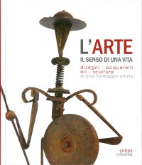 Immagine copertina libro L'arte. Il senso di una vita. Disegni, acquarelli, oli, sculture di Dino Formaggio artista. Ediz. illustrata