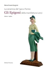 Immagine copertina libro La ceramica del '900 a Torino. «Gli Epigoni» della manifattura Lenci. Ediz. illustrata