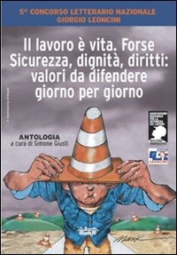 Immagine copertina libro L'Italia è una Repubblica fondata sul lavoro, dignità, salute e sicurezza. Premio Leoncini 2014