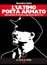 Immagine copertina libro L'ultimo poeta armato. Alessandro Pavolini segretario del P.F.R.