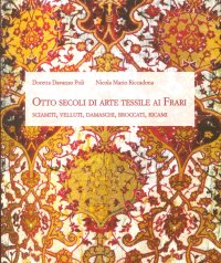 Immagine copertina libro Otto secoli di arte tessile ai Frari. Sciamiti, velluti, damaschi, broccati, ricami