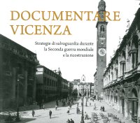 Immagine copertina libro Documentare Vicenza. Strategie di salvaguardia durante la seconda guerra mondiale e la ricostruzione. Ediz. illustrata
