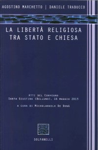 Immagine copertina libro La libertà religiosa tra Stato e Chiesa. Atti del convegno (Santa Giustina, Belluno, 16 maggio 2013)