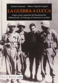 Immagine copertina libro La guerra a Lucca. 8 settembre 1943-5 settembre 1944