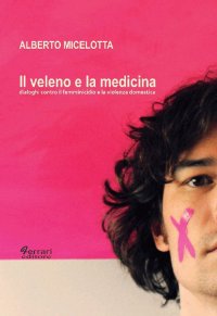 Immagine copertina libro Il veleno e la medicina. Dialoghi contro il femminicidio e la violenza domestica