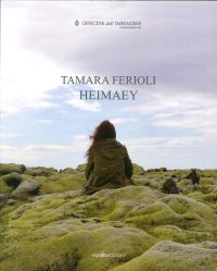 Immagine copertina libro Tamara Ferioli. Heimaey. Catalogo della mostra (Milano, 16 ottobre-22 novembre 2014). Ediz. multilingue