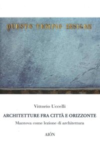 Immagine copertina libro Architetture fra città e orizzonte. Mantova come lezione di architettura
