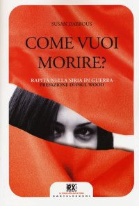 Immagine copertina libro Come vuoi morire? Rapita nella Siria in guerra. Ediz. illustrata