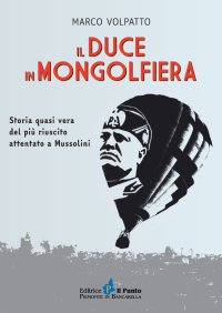 Immagine copertina libro Il Duce in mongolfiera. Storia quasi vera del più riuscito attentato a Mussolini