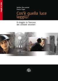 Immagine copertina libro Cos'è quella luce laggiù? Il viaggio in Toscana dei cineasti stranieri