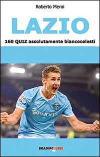 Immagine copertina libro Lazio. 160 quiz assolutamente biancoazzurri