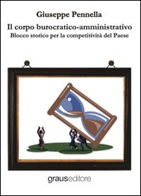 Immagine copertina libro Il corpo burocratico-amministrativo. Blocco storico per la competitività del Paese