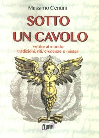 Immagine copertina libro Sotto un cavolo. Venire al mondo. Tradizioni, riti, credenze e misteri