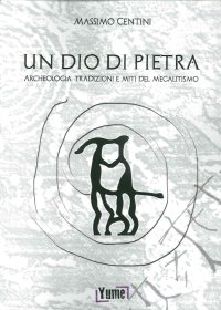 Immagine copertina libro Un dio di pietra. Archeologia. Tradizioni e miti del megalitismo