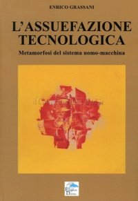 Immagine copertina libro L'assuefazione tecnologica. Metamorfosi del sistema uomo macchina