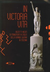 Immagine copertina libro In victoria vita. Bozzetti inediti di monumenti ai caduti della «grande guerra» in Toscana. Ediz. illustrata